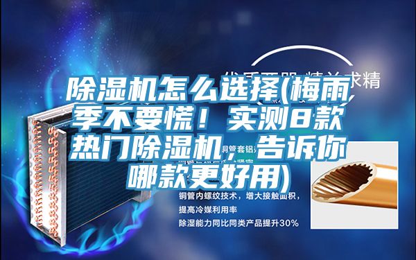 除濕機(jī)怎么選擇(梅雨季不要慌！實(shí)測8款熱門除濕機(jī)，告訴你哪款更好用)