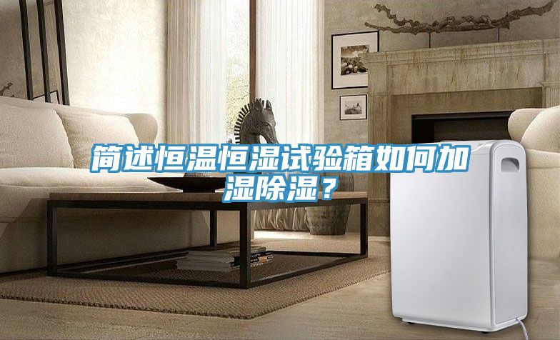 簡(jiǎn)述恒溫恒濕試驗(yàn)箱如何加濕除濕？