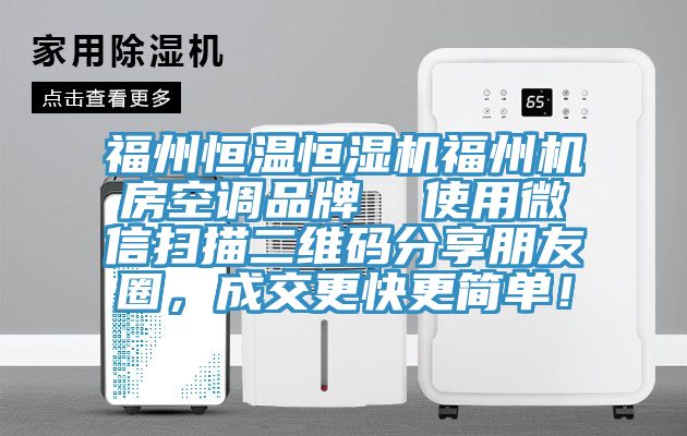 福州恒溫恒濕機(jī)福州機(jī)房空調(diào)品牌  使用微信掃描二維碼分享朋友圈，成交更快更簡單！
