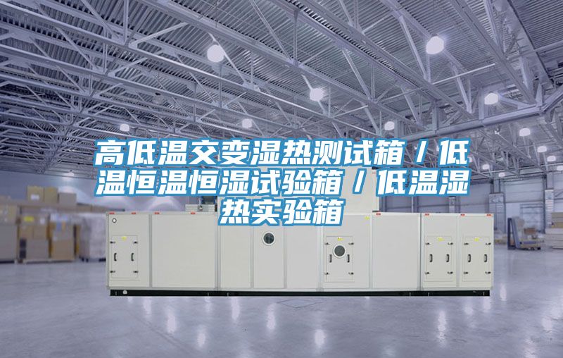 高低溫交變濕熱測試箱/低溫恒溫恒濕試驗箱/低溫濕熱實驗箱