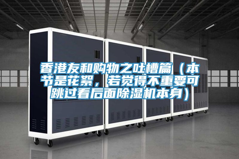 香港友和購(gòu)物之吐槽篇(本節(jié)是花絮,若覺得不重要可跳過看后面除濕機(jī)本身)